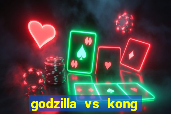 godzilla vs kong filme completo dublado